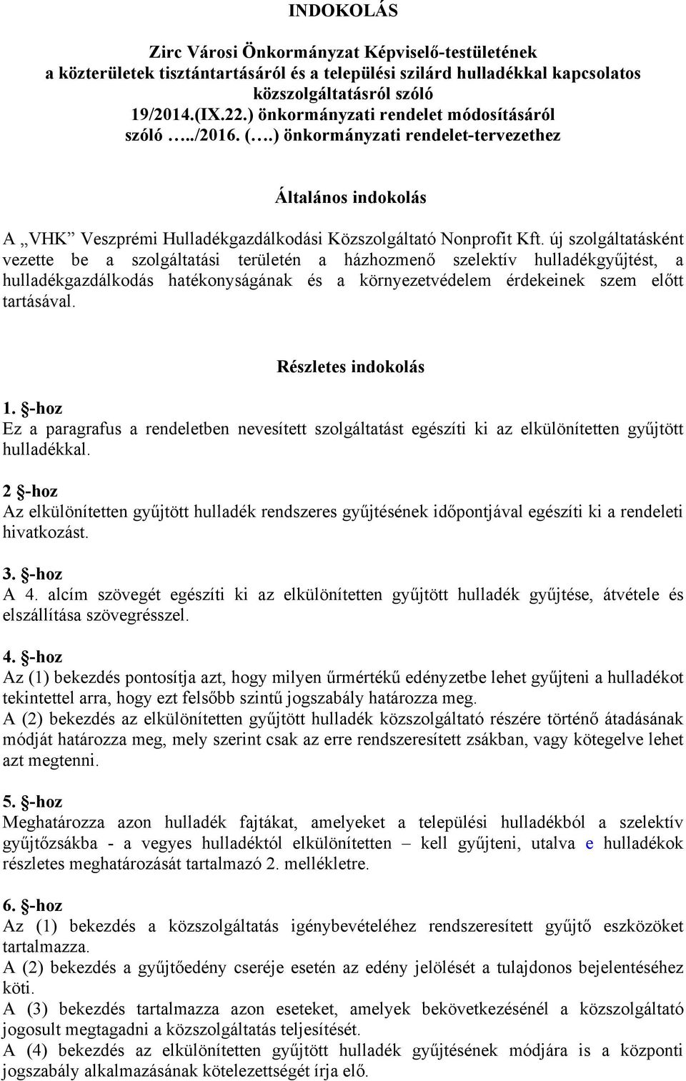 új szolgáltatásként vezette be a szolgáltatási területén a házhozmenő szelektív hulladékgyűjtést, a hulladékgazdálkodás hatékonyságának és a környezetvédelem érdekeinek szem előtt tartásával.