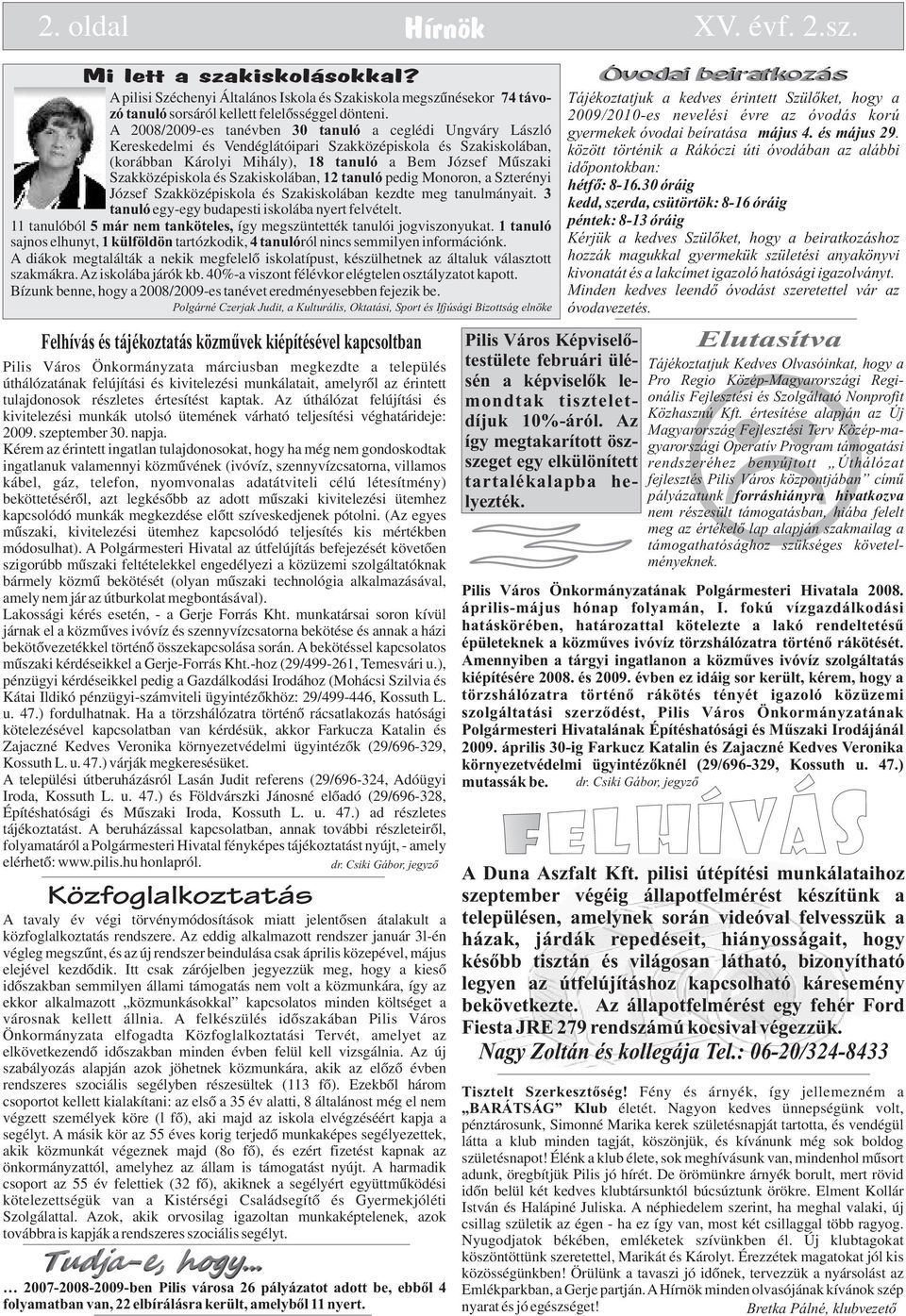 és Szakiskolában, 12 tanuló pedig Monoron, a Szterényi József Szakközépiskola és Szakiskolában kezdte meg tanulmányait. 3 tanuló egy-egy budapesti iskolába nyert felvételt.