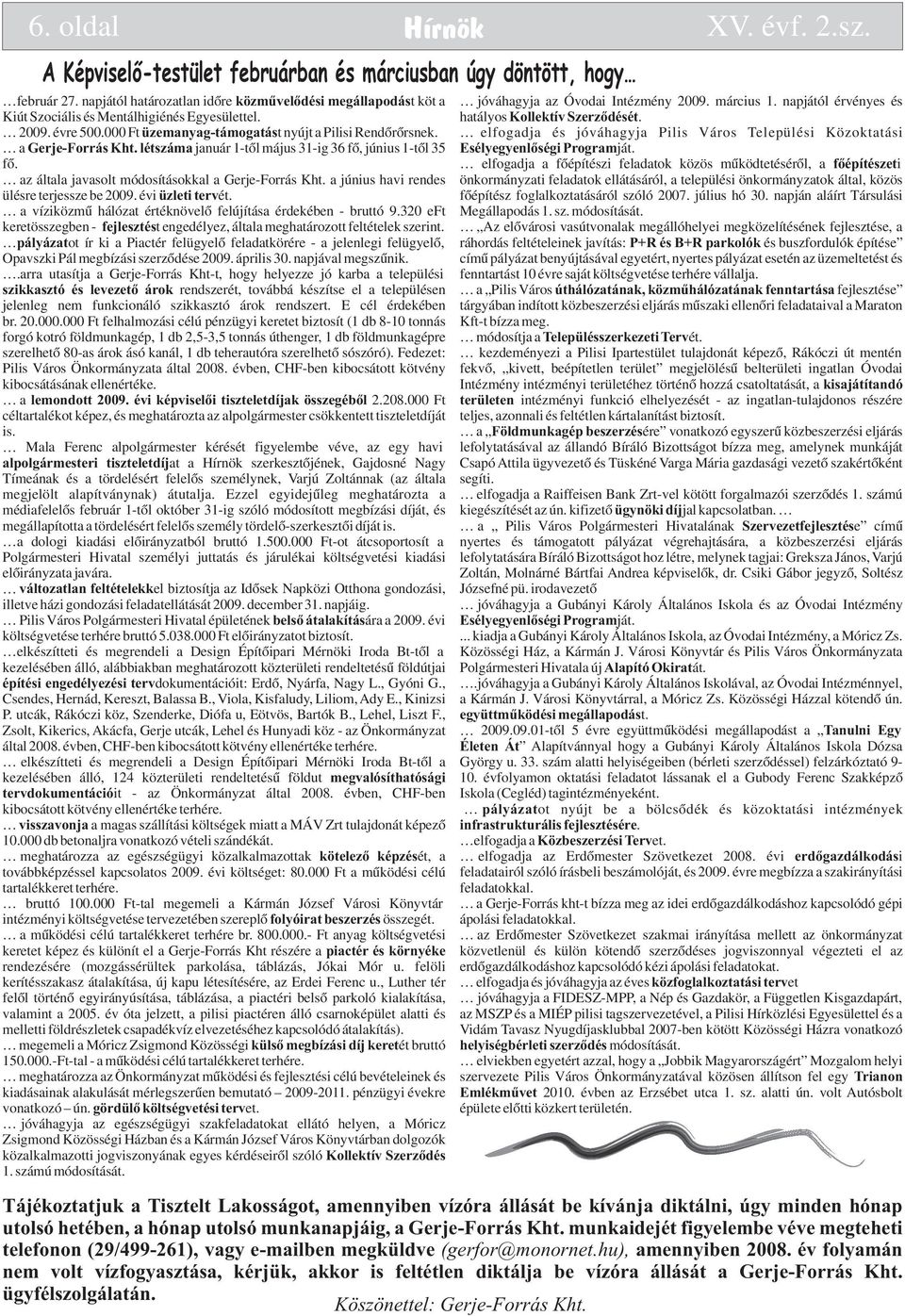 napjától érvényes és hatályos Kollektív Szerződését. 2009. évre 500.000 Ft üzemanyag-támogatást nyújt a Pilisi Rendőrőrsnek.