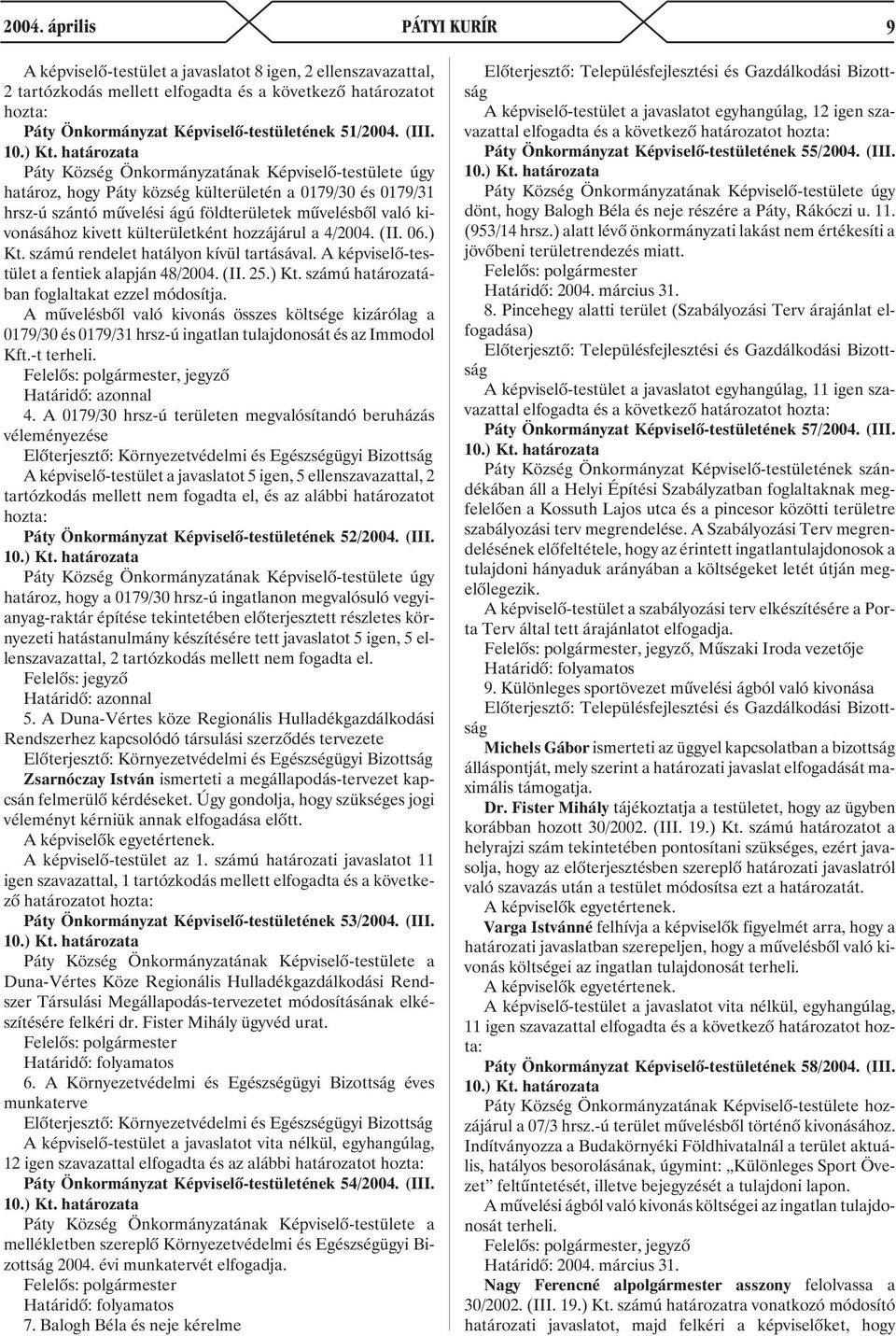 számú rendelet hatályon kívül tartásával. A képviselõ-testület a fentiek alapján 48/2004. (II. 25.) Kt. számú határozatában foglaltakat ezzel módosítja.