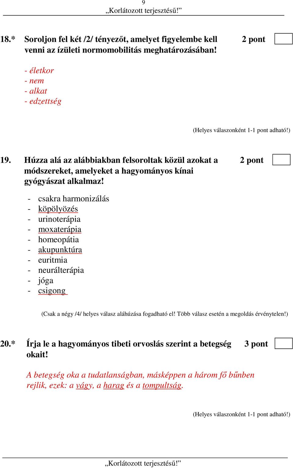 - csakra harmonizálás - köpölyözés - urinoterápia - moxaterápia - homeopátia - akupunktúra - euritmia - neurálterápia - jóga - csigong (Csak a négy /4/ helyes válasz