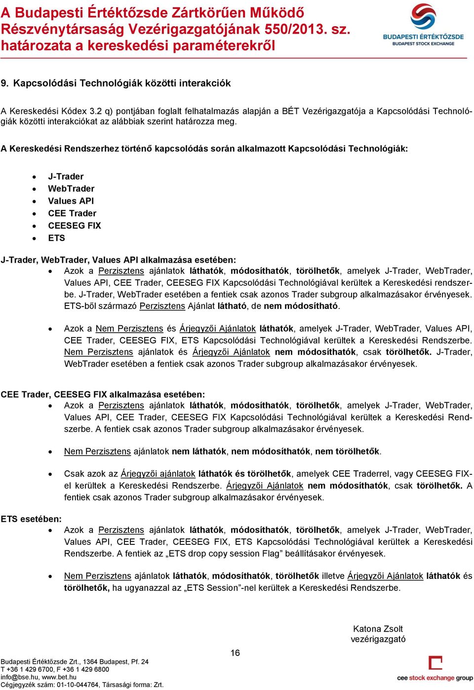 A Kereskedési Rendszerhez történő kapcsolódás során alkalmazott Kapcsolódási Technológiák: J-Trader WebTrader Values API CEE Trader CEESEG FIX ETS J-Trader, WebTrader, Values API alkalmazása