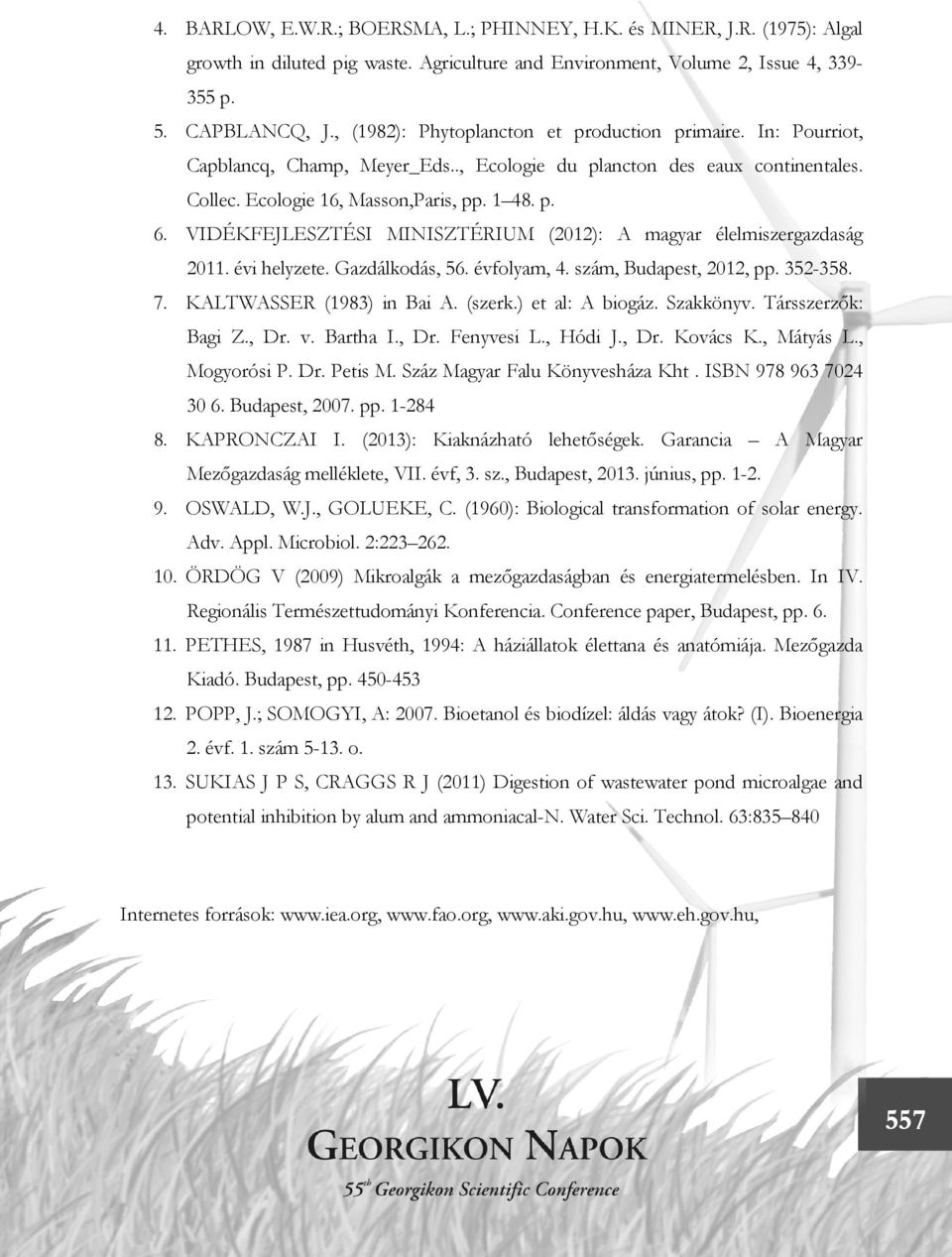 VIDÉKFEJLESZTÉSI MINISZTÉRIUM (2012): A magyar élelmiszergazdaság 2011. évi helyzete. Gazdálkodás, 56. évfolyam, 4. szám, Budapest, 2012, pp. 352-358. 7. KALTWASSER (1983) in Bai A. (szerk.