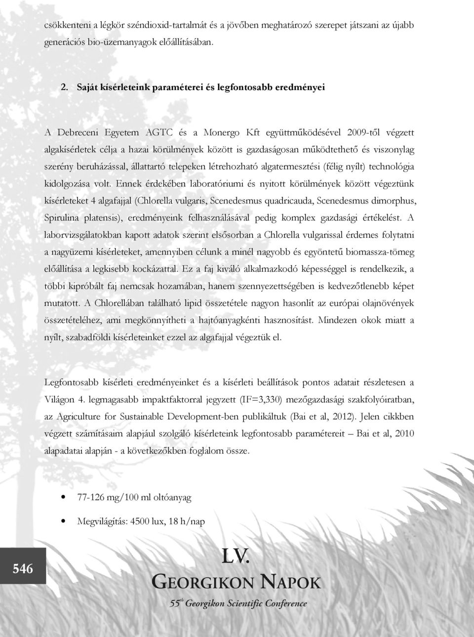 működtethető és viszonylag szerény beruházással, állattartó telepeken létrehozható algatermesztési (félig nyílt) technológia kidolgozása volt.