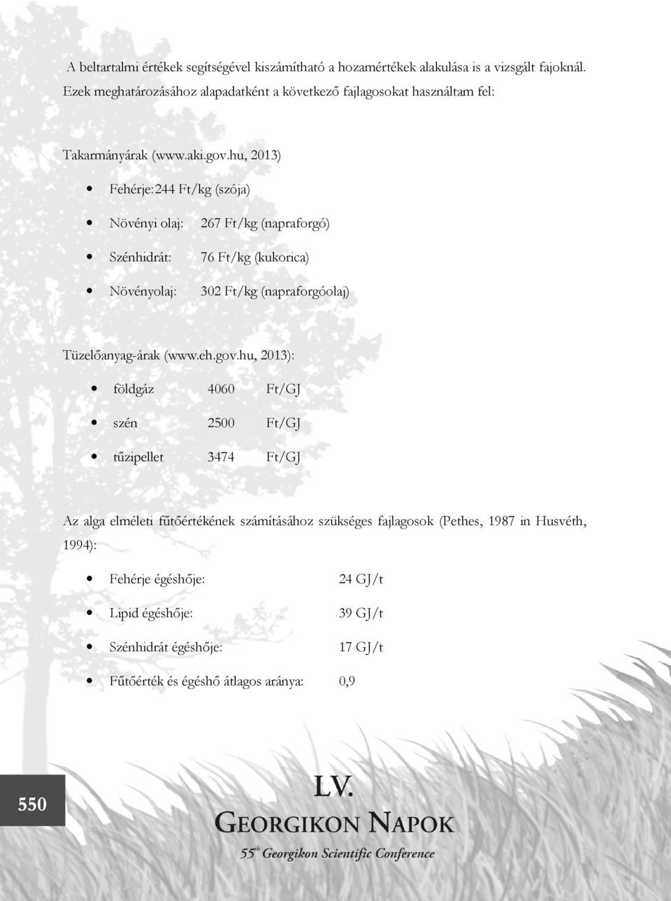 hu, 2013) Fehérje: 244 Ft/kg (szója) Növényi olaj: 267 Ft/kg (napraforgó) Szénhidrát: 76 Ft/kg (kukorica) Növényolaj: 302 Ft/kg (napraforgóolaj) Tüzelőanyag-árak