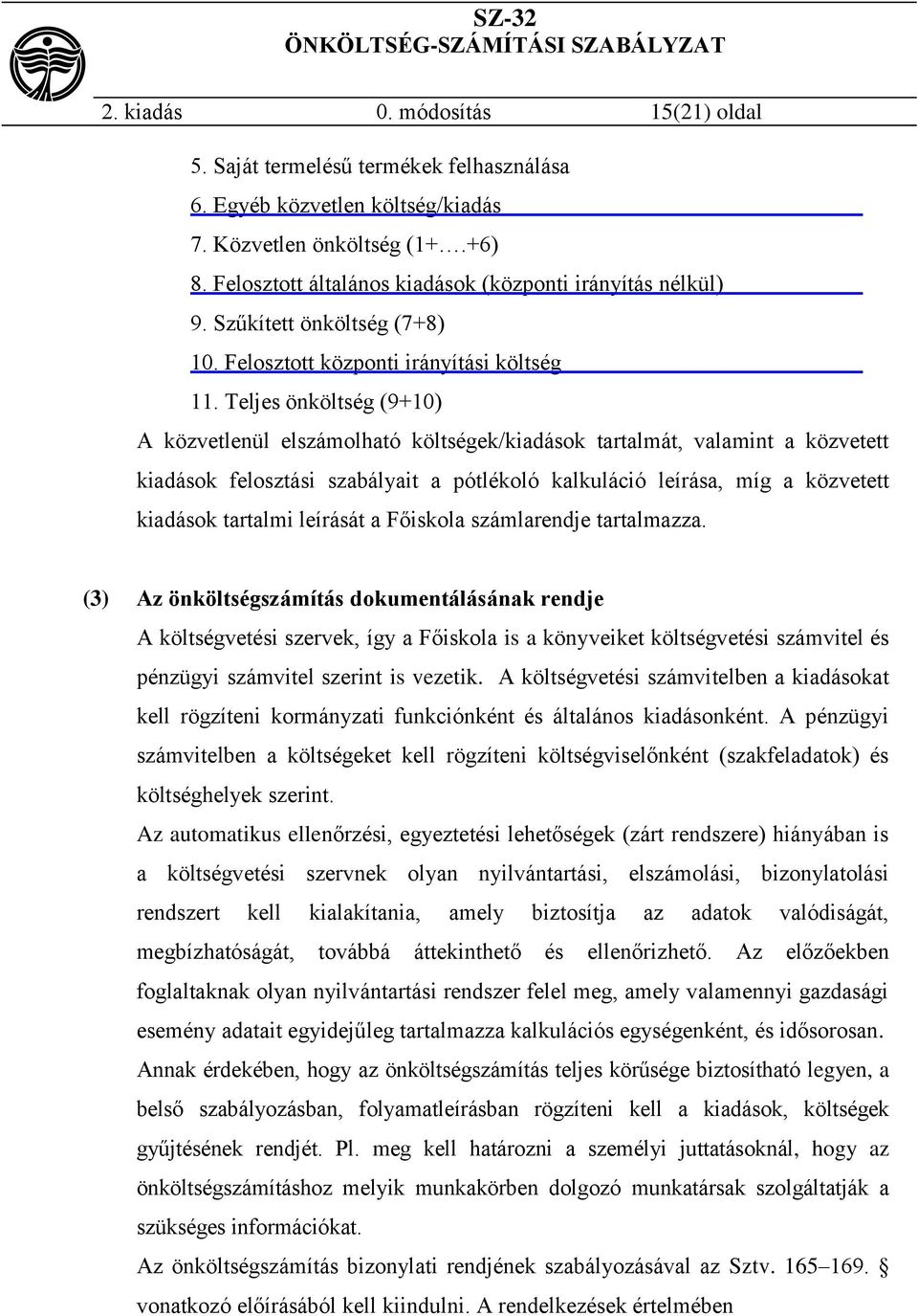 Teljes önköltség (9+10) A közvetlenül elszámolható költségek/kiadások tartalmát, valamint a közvetett kiadások felosztási szabályait a pótlékoló kalkuláció leírása, míg a közvetett kiadások tartalmi