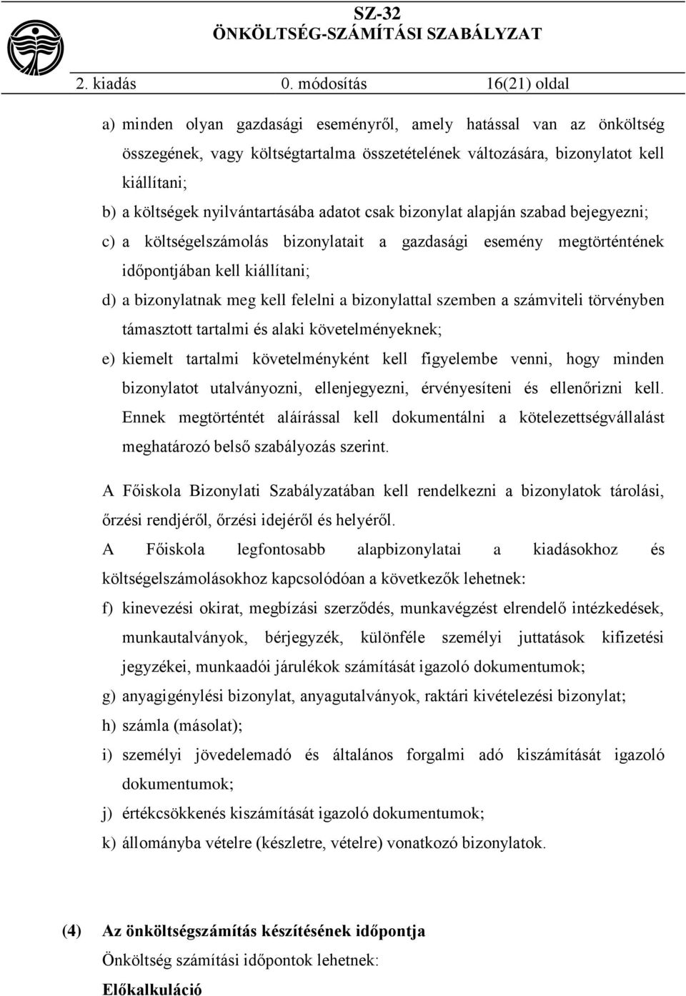 nyilvántartásába adatot csak bizonylat alapján szabad bejegyezni; c) a költségelszámolás bizonylatait a gazdasági esemény megtörténtének időpontjában kell kiállítani; d) a bizonylatnak meg kell