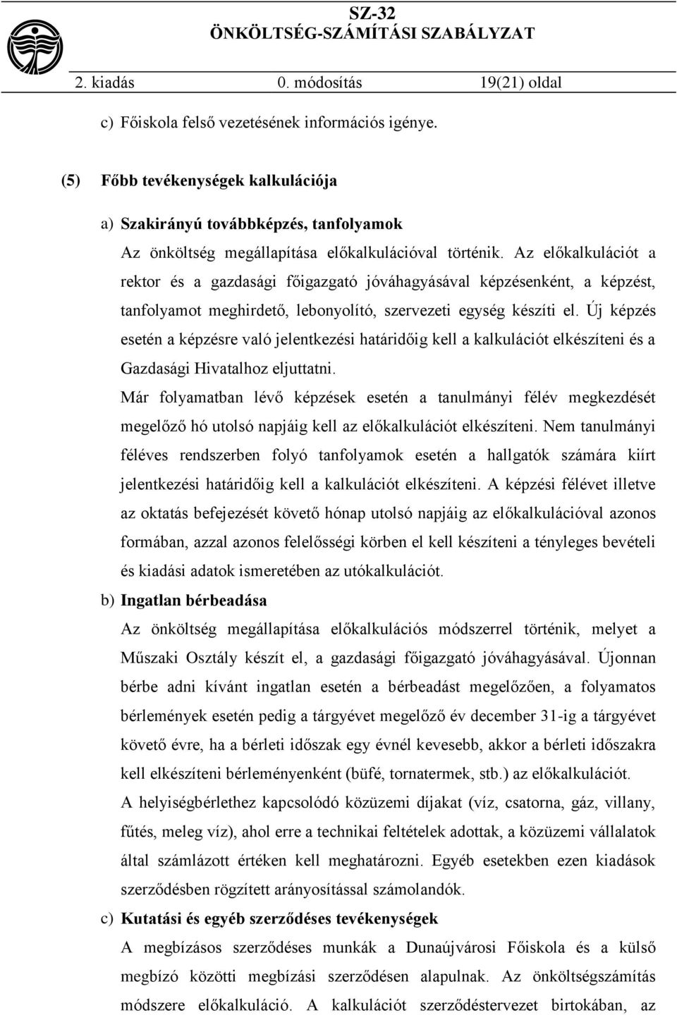 Az előkalkulációt a rektor és a gazdasági főigazgató jóváhagyásával képzésenként, a képzést, tanfolyamot meghirdető, lebonyolító, szervezeti egység készíti el.