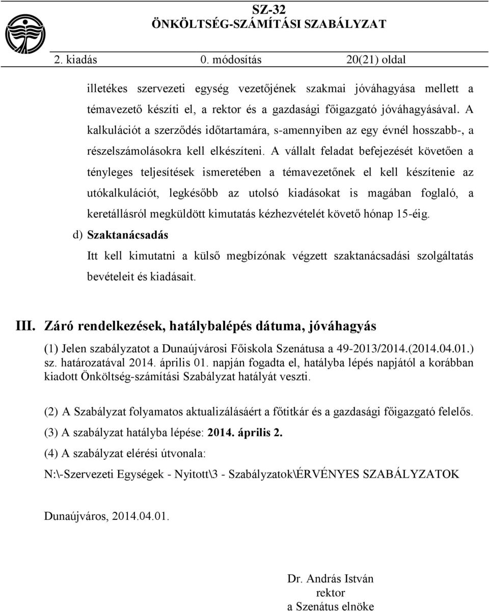 A vállalt feladat befejezését követően a tényleges teljesítések ismeretében a témavezetőnek el kell készítenie az utókalkulációt, legkésőbb az utolsó kiadásokat is magában foglaló, a keretállásról