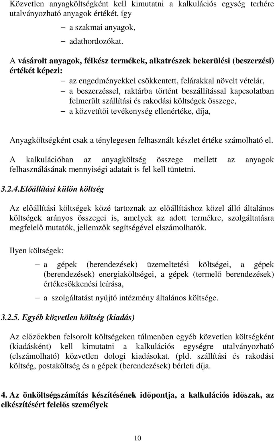 kapcsolatban felmerült szállítási és rakodási költségek összege, a közvetítıi tevékenység ellenértéke, díja, Anyagköltségként csak a ténylegesen felhasznált készlet értéke számolható el.