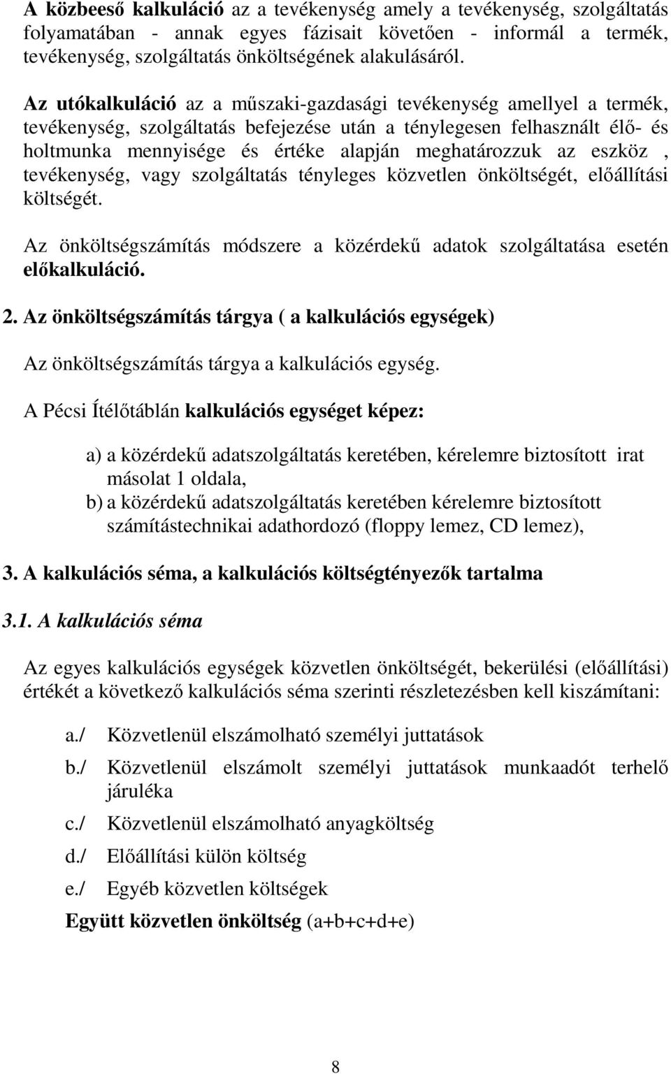 az eszköz, tevékenység, vagy szolgáltatás tényleges közvetlen önköltségét, elıállítási költségét. Az önköltségszámítás módszere a közérdekő adatok szolgáltatása esetén elıkalkuláció. 2.