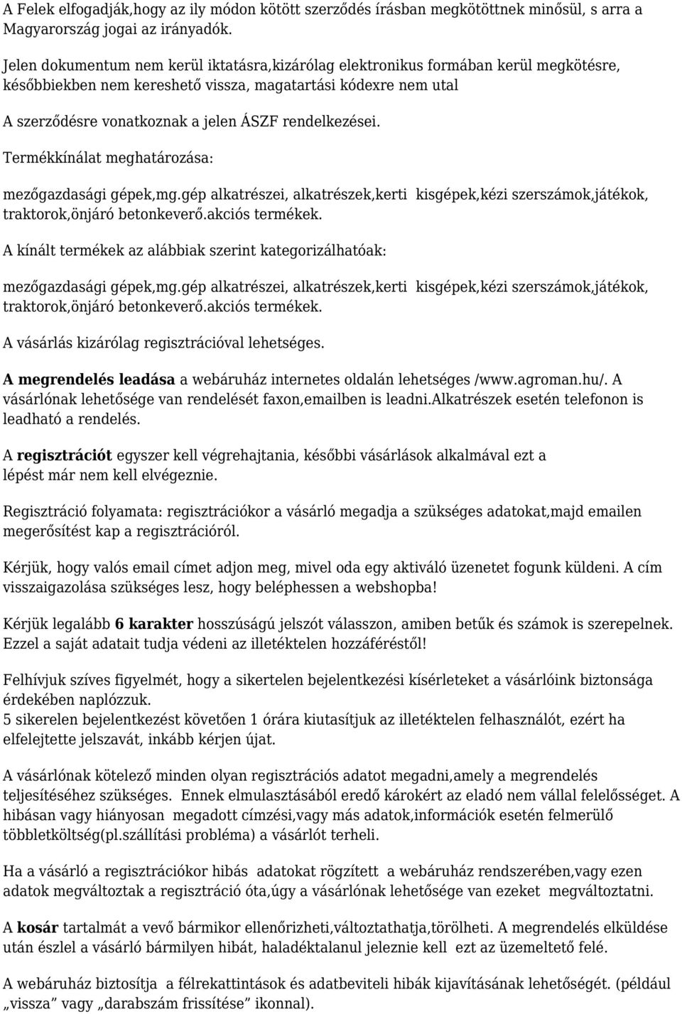 rendelkezései. Termékkínálat meghatározása: mezőgazdasági gépek,mg.gép alkatrészei, alkatrészek,kerti kisgépek,kézi szerszámok,játékok, traktorok,önjáró betonkeverő.akciós termékek.