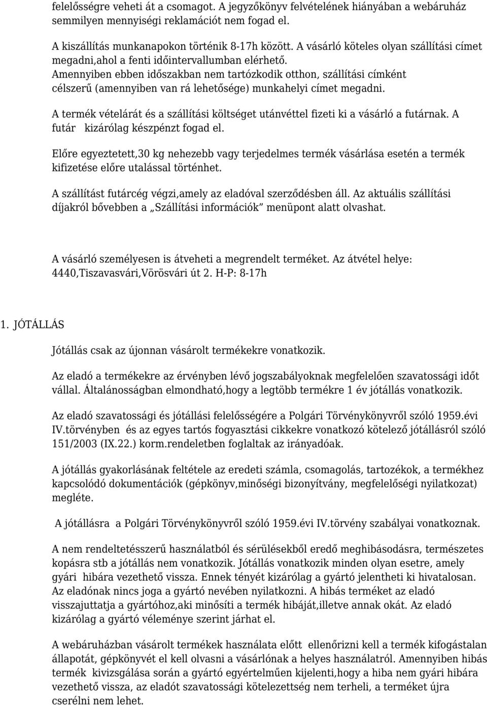Amennyiben ebben időszakban nem tartózkodik otthon, szállítási címként célszerű (amennyiben van rá lehetősége) munkahelyi címet megadni.