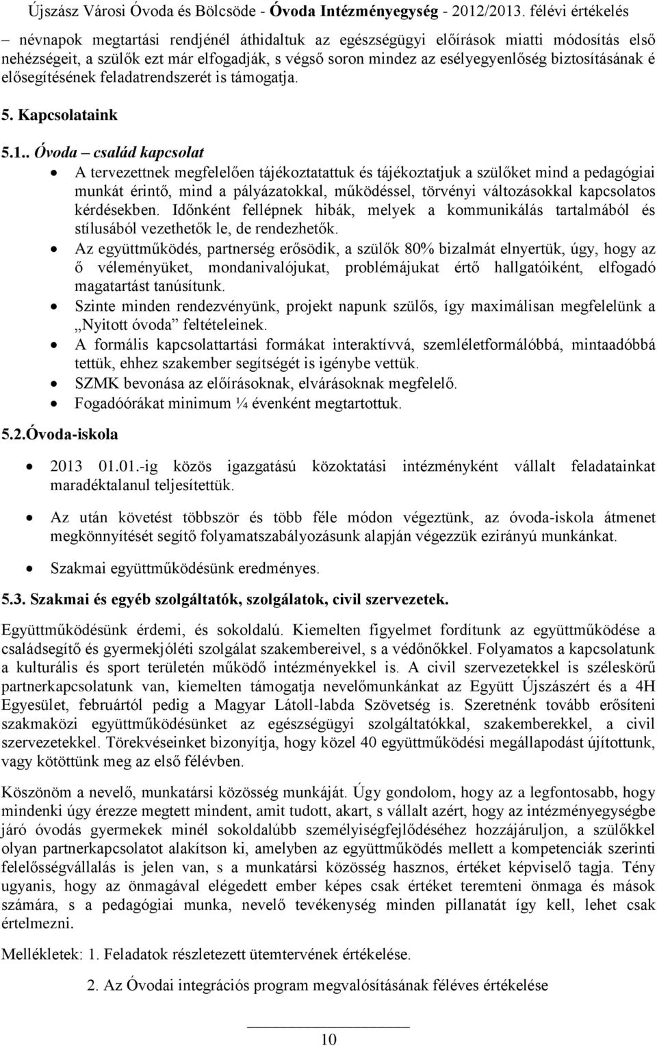 . Óvoda család kapcsolat A tervezettnek megfelelően tájékoztatattuk és tájékoztatjuk a szülőket mind a pedagógiai munkát érintő, mind a pályázatokkal, működéssel, törvényi változásokkal kapcsolatos