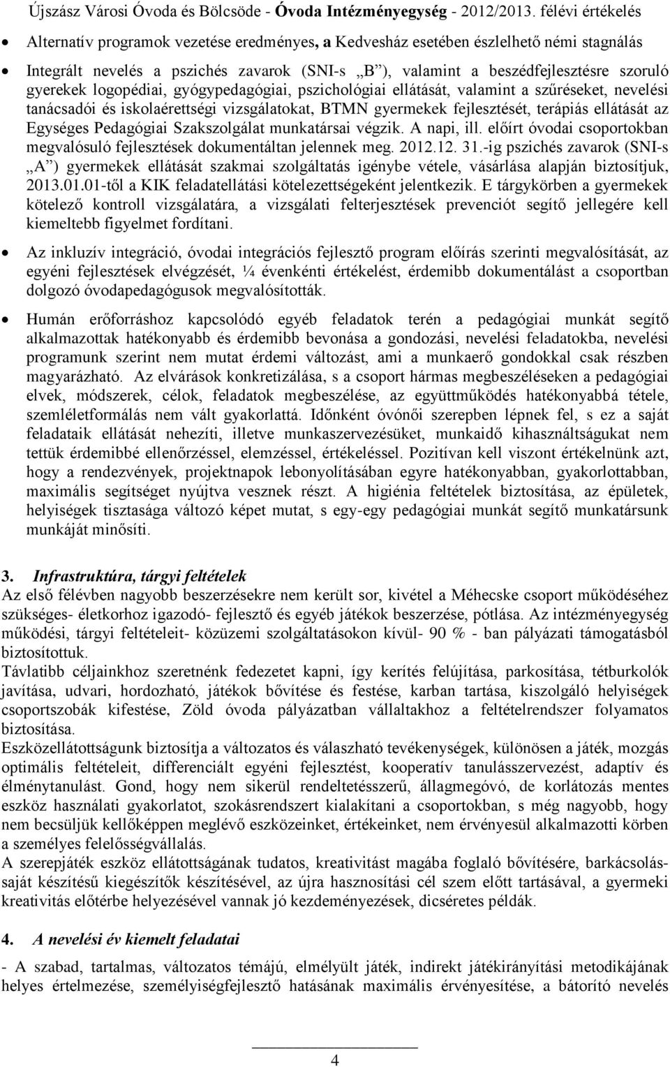 Szakszolgálat munkatársai végzik. A napi, ill. előírt óvodai csoportokban megvalósuló fejlesztések dokumentáltan jelennek meg. 2012.12. 31.