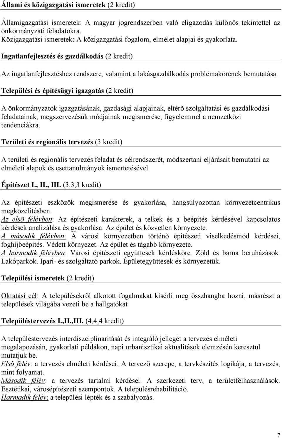 ngatlanfejlesztés és gazdálkodás (2 kredit) Az ingatlanfejlesztéshez rendszere, valamint a lakásgazdálkodás problémakörének bemutatása.