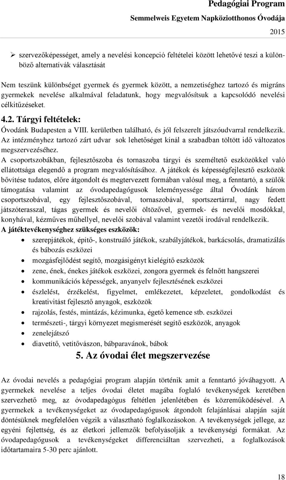 kerületben található, és jól felszerelt játszóudvarral rendelkezik. Az intézményhez tartozó zárt udvar sok lehetőséget kínál a szabadban töltött idő változatos megszervezéséhez.