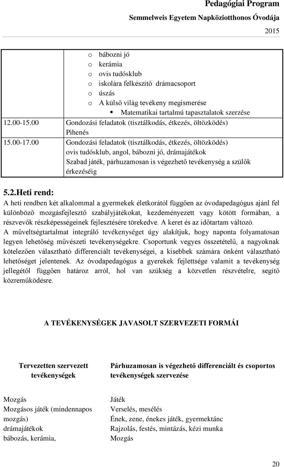 00 Gondozási feladatok (tisztálkodás, étkezés, öltözködés) ovis tudósklub, angol, bábozni jó, drámajátékok Szabad játék, párhuzamosan is végezhető tevékenység a szülők érkezéséig 5.2.