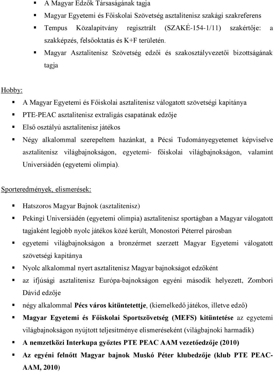 Magyar Asztalitenisz Szövetség edzői és szakosztályvezetői bizottságának tagja Hobby: A Magyar Egyetemi és Főiskolai asztalitenisz válogatott szövetségi kapitánya PTE-PEAC asztalitenisz extraligás