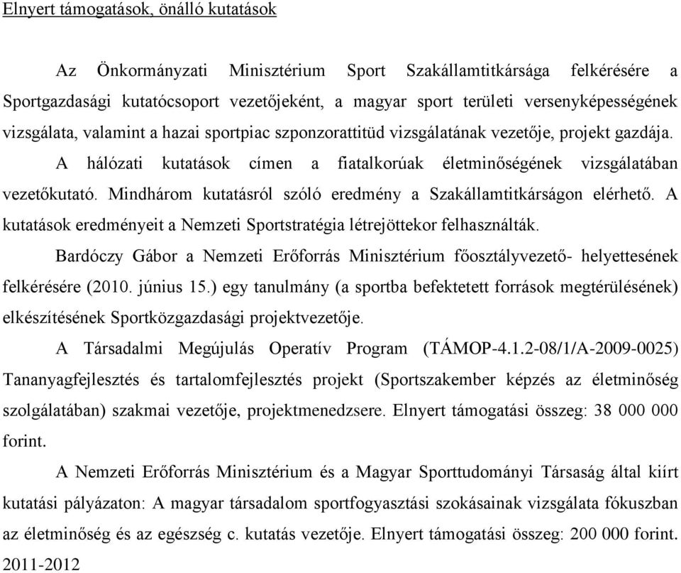 Mindhárom kutatásról szóló eredmény a Szakállamtitkárságon elérhető. A kutatások eredményeit a Nemzeti Sportstratégia létrejöttekor felhasználták.