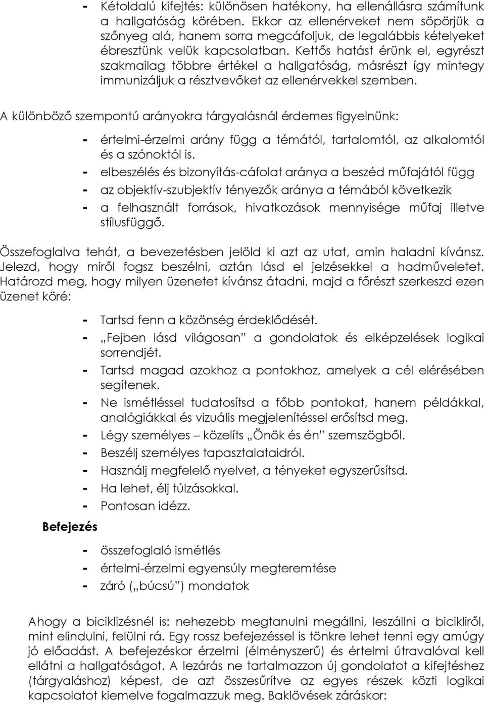 Kettős hatást érünk el, egyrészt szakmailag többre értékel a hallgatóság, másrészt így mintegy immunizáljuk a résztvevőket az ellenérvekkel szemben.