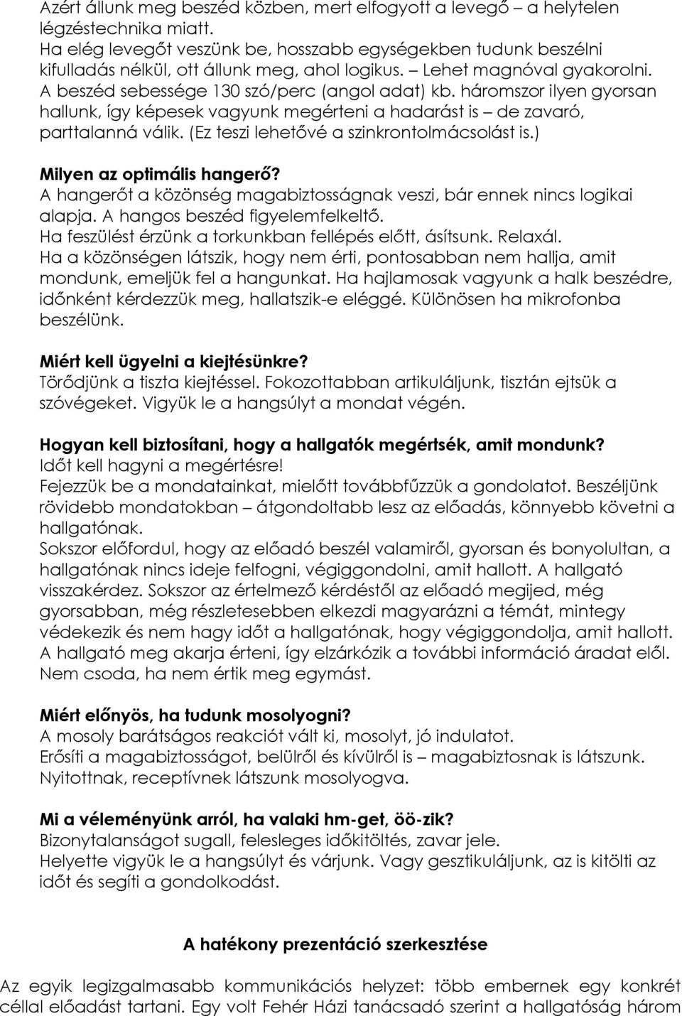 háromszor ilyen gyorsan hallunk, így képesek vagyunk megérteni a hadarást is de zavaró, parttalanná válik. (Ez teszi lehetővé a szinkrontolmácsolást is.) Milyen az optimális hangerő?