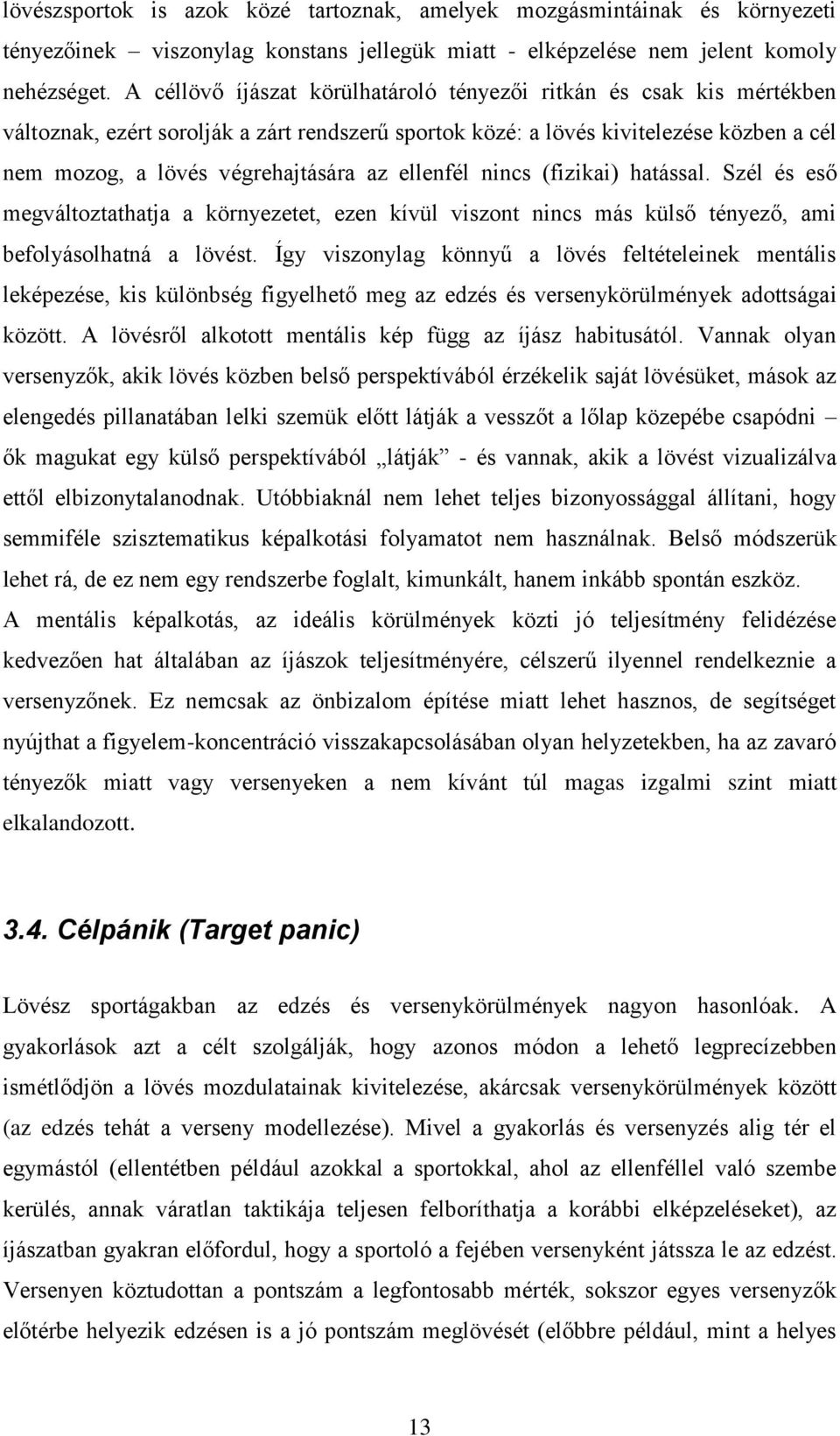 ellenfél nincs (fizikai) hatással. Szél és eső megváltoztathatja a környezetet, ezen kívül viszont nincs más külső tényező, ami befolyásolhatná a lövést.