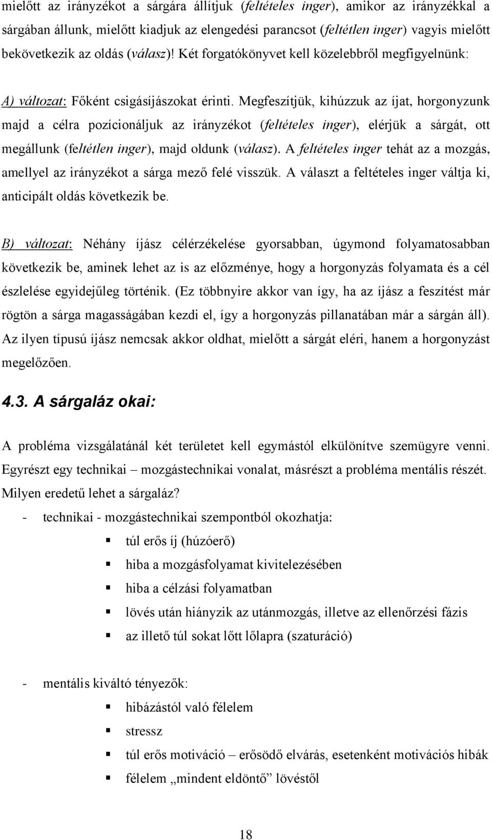 Megfeszítjük, kihúzzuk az íjat, horgonyzunk majd a célra pozícionáljuk az irányzékot (feltételes inger), elérjük a sárgát, ott megállunk (feltétlen inger), majd oldunk (válasz).