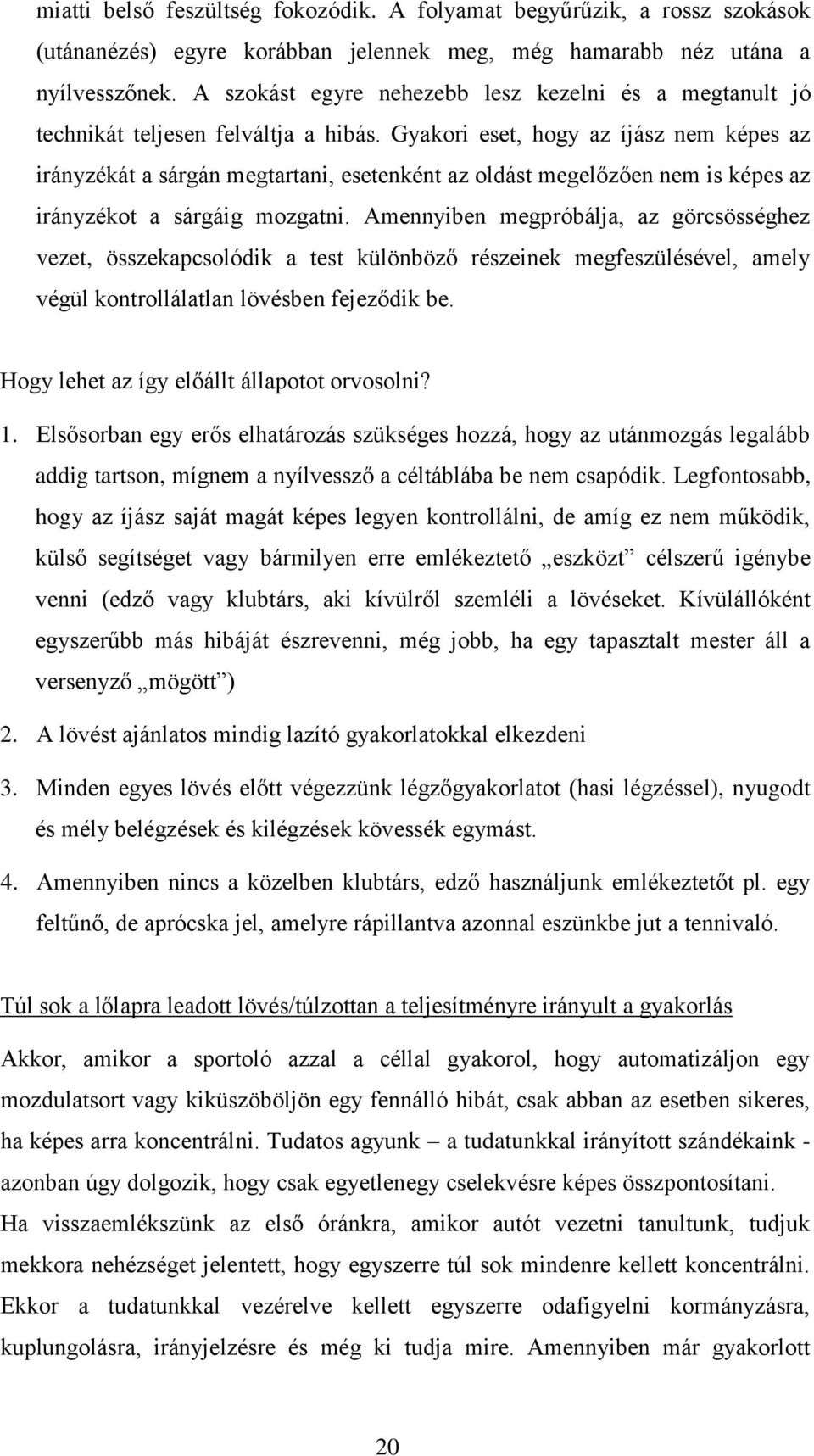 Gyakori eset, hogy az íjász nem képes az irányzékát a sárgán megtartani, esetenként az oldást megelőzően nem is képes az irányzékot a sárgáig mozgatni.