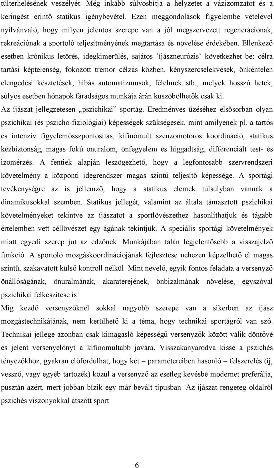 Ellenkező esetben krónikus letörés, idegkimerülés, sajátos íjászneurózis következhet be: célra tartási képtelenség, fokozott tremor célzás közben, kényszercselekvések, önkéntelen elengedési