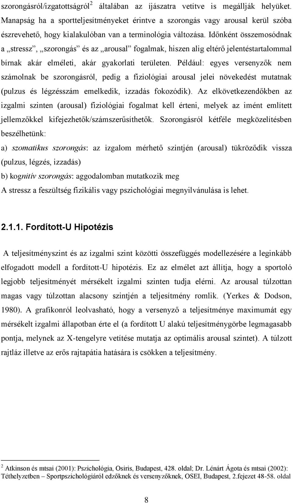 Időnként összemosódnak a stressz, szorongás és az arousal fogalmak, hiszen alig eltérő jelentéstartalommal bírnak akár elméleti, akár gyakorlati területen.