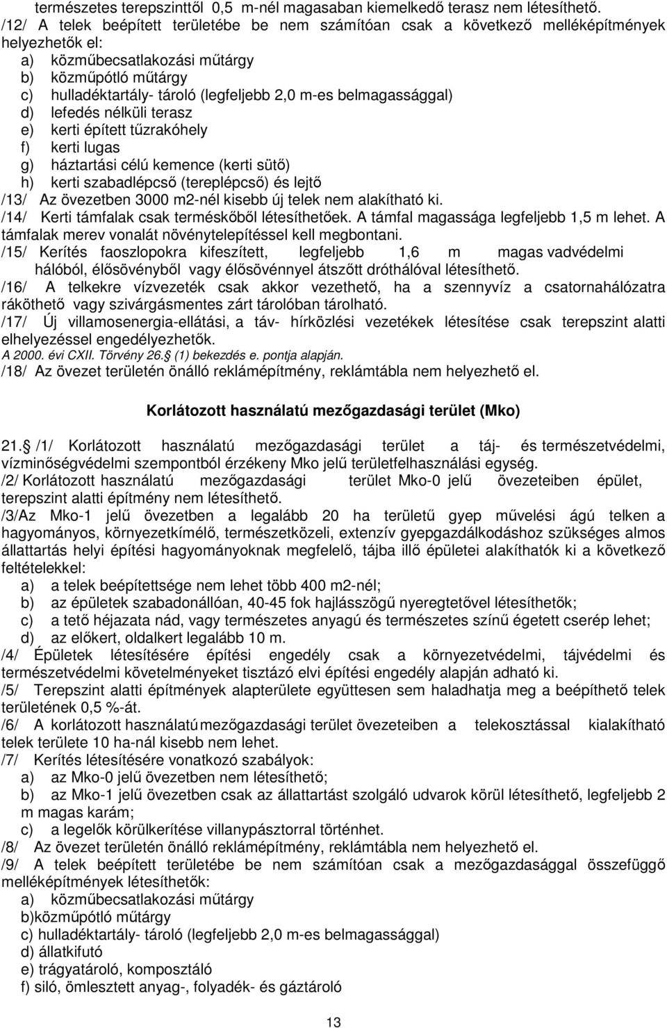 m-es belmagassággal) d) lefedés nélküli terasz e) kerti épített tűzrakóhely f) kerti lugas g) háztartási célú kemence (kerti sütő) h) kerti szabadlépcső (tereplépcső) és lejtő /13/ Az övezetben 3000