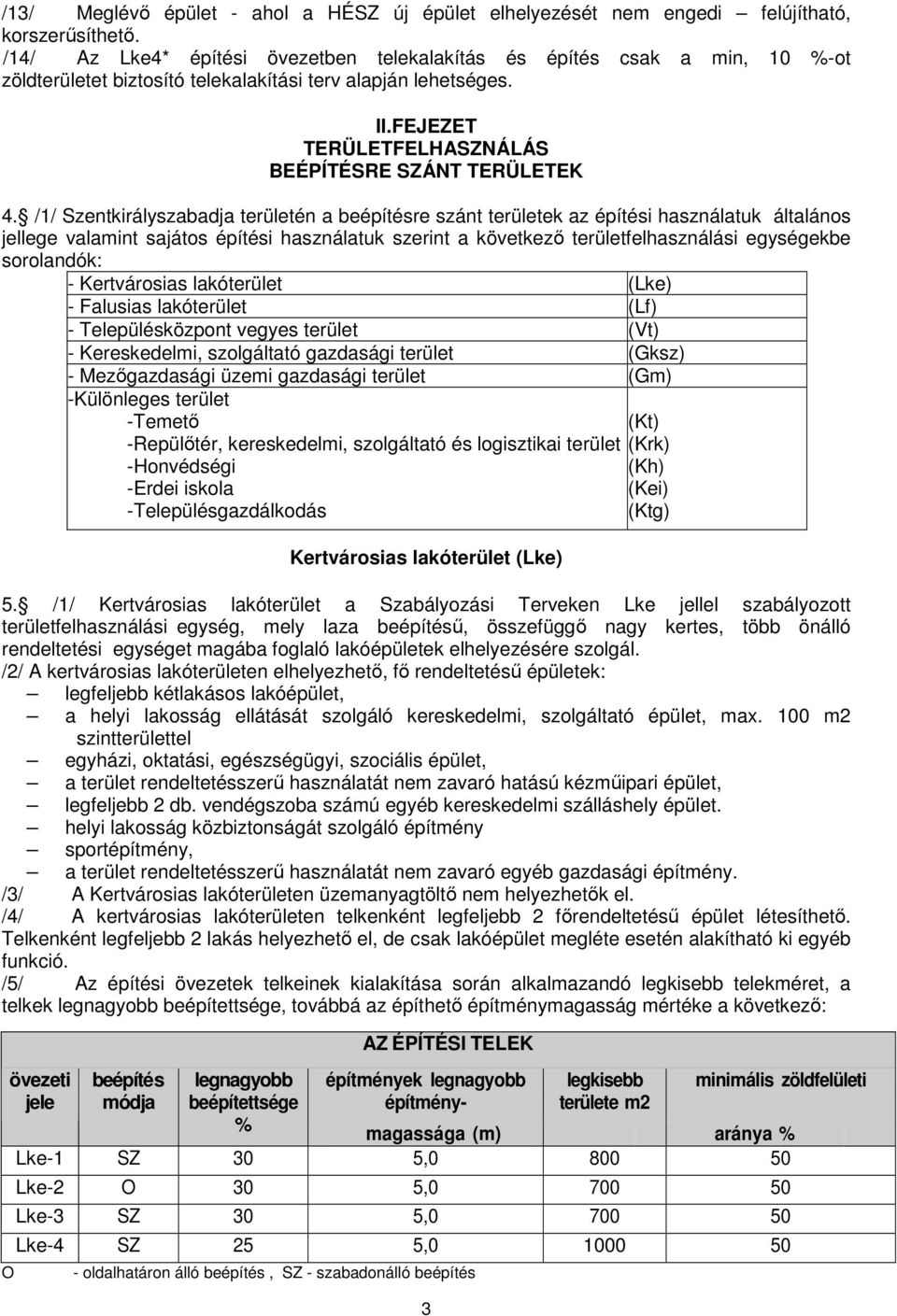 /1/ Szentkirályszabadja területén a beépítésre szánt területek az építési használatuk általános jellege valamint sajátos építési használatuk szerint a következő területfelhasználási egységekbe