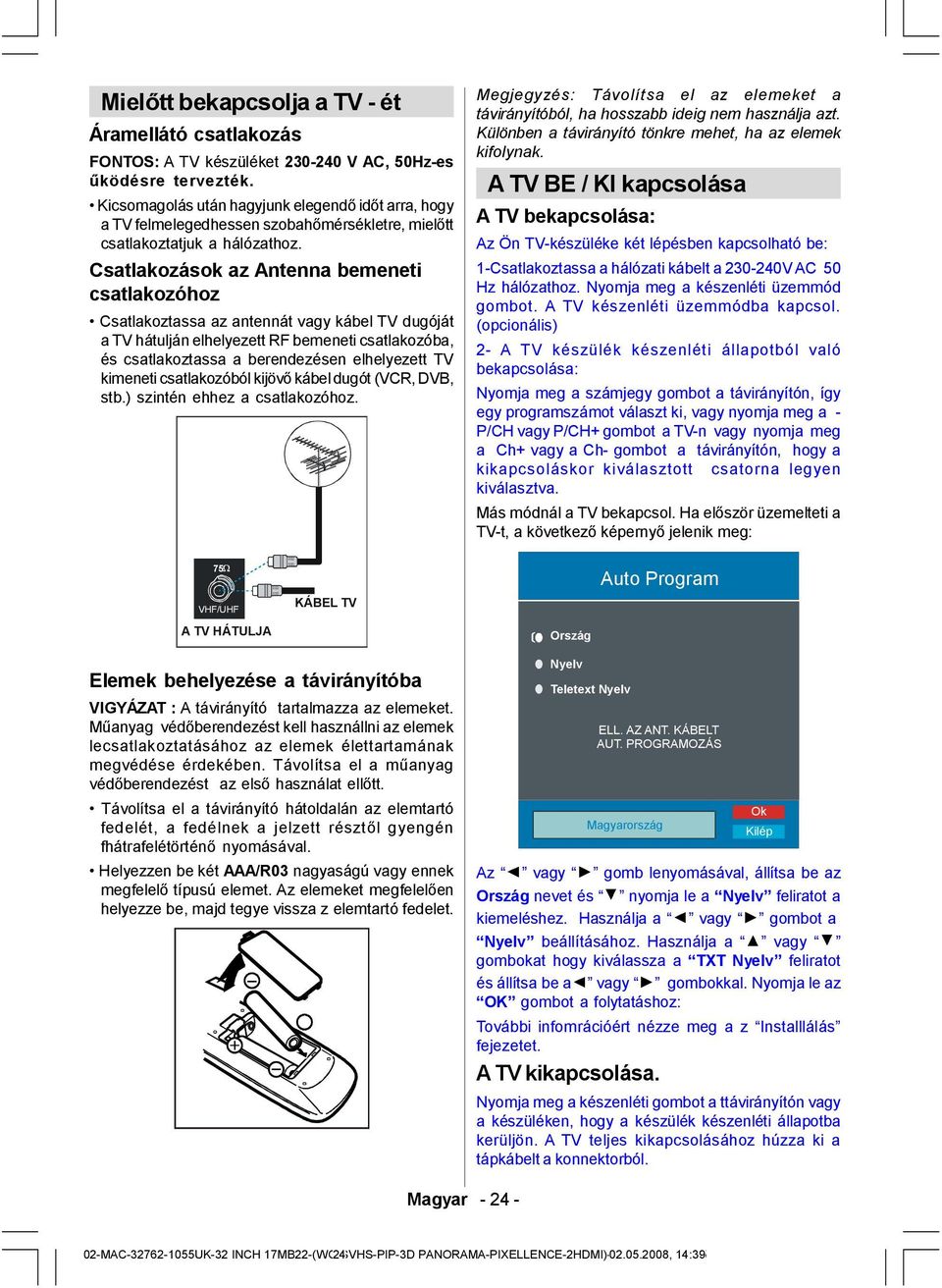 Csatlakozások az Antenna bemeneti csatlakozóhoz Csatlakoztassa az antennát vagy kábel TV dugóját a TV hátulján elhelyezett RF bemeneti csatlakozóba, és csatlakoztassa a berendezésen elhelyezett TV