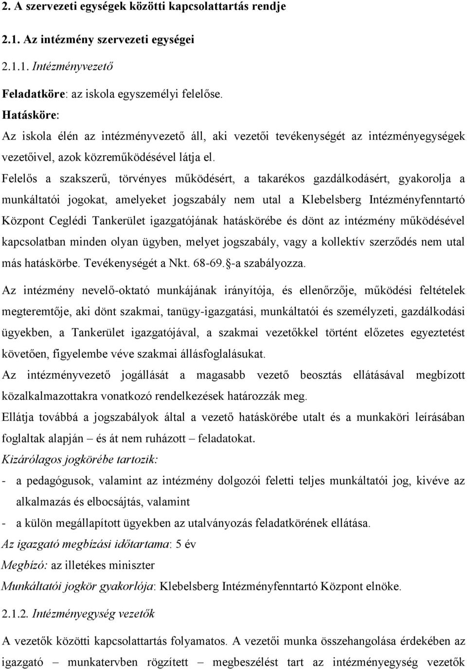 Felelős a szakszerű, törvényes működésért, a takarékos gazdálkodásért, gyakorolja a munkáltatói jogokat, amelyeket jogszabály nem utal a Klebelsberg Intézményfenntartó Központ Ceglédi Tankerület