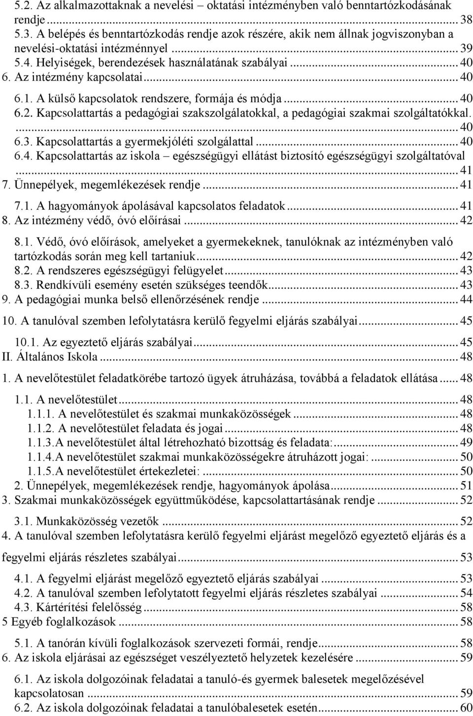 Az intézmény kapcsolatai... 40 6.1. A külső kapcsolatok rendszere, formája és módja... 40 6.2. Kapcsolattartás a pedagógiai szakszolgálatokkal, a pedagógiai szakmai szolgáltatókkal.... 40 6.3.