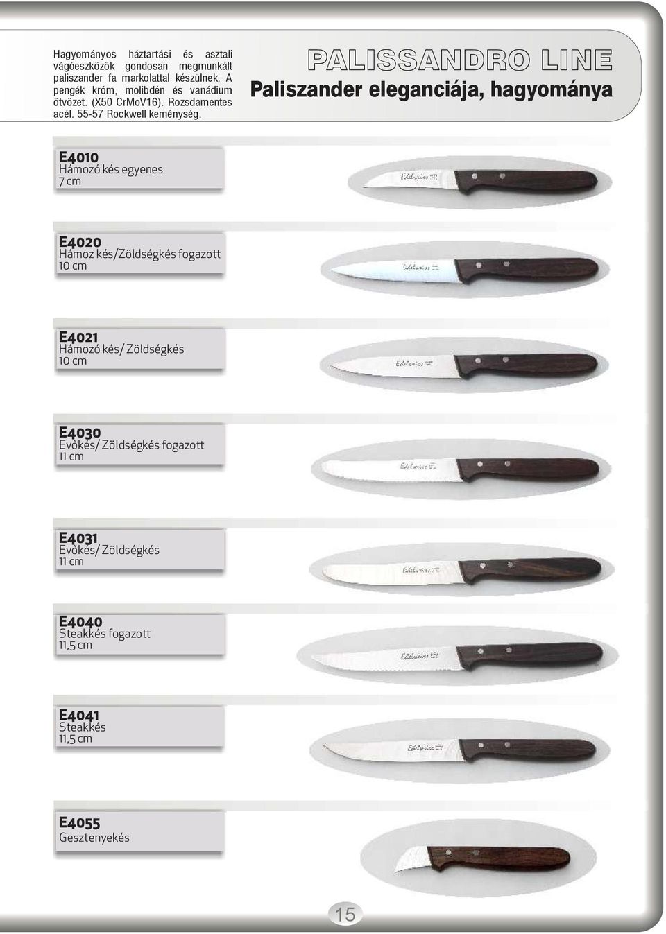 PALISSANDRO LINE Paliszander eleganciája, hagyománya E4010 Hámozó kés egyenes 7 cm E4020 Hámoz kés/zöldségkés fogazott 10 cm