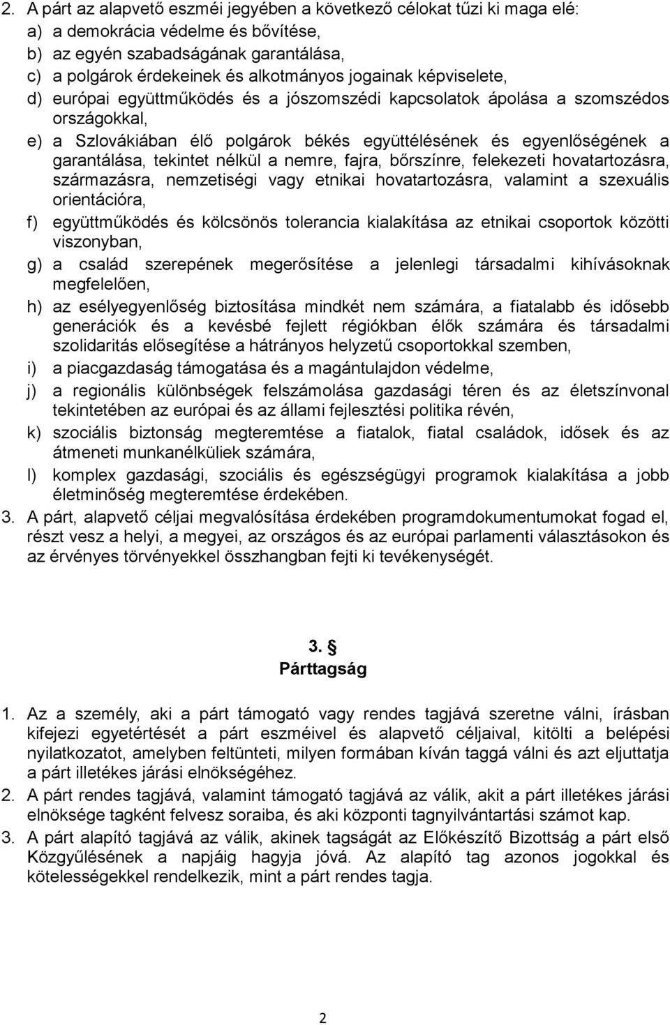 tekintet nélkül a nemre, fajra, bőrszínre, felekezeti hovatartozásra, származásra, nemzetiségi vagy etnikai hovatartozásra, valamint a szexuális orientációra, f) együttműködés és kölcsönös tolerancia