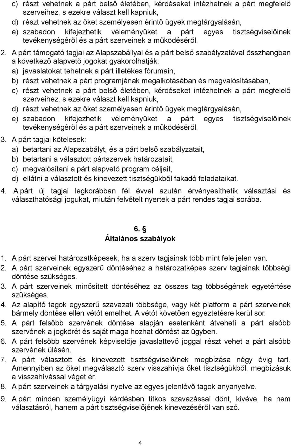 A párt támogató tagjai az Alapszabállyal és a párt belső szabályzatával összhangban a következő alapvető jogokat gyakorolhatják: a) javaslatokat tehetnek a párt illetékes fórumain, b) részt vehetnek