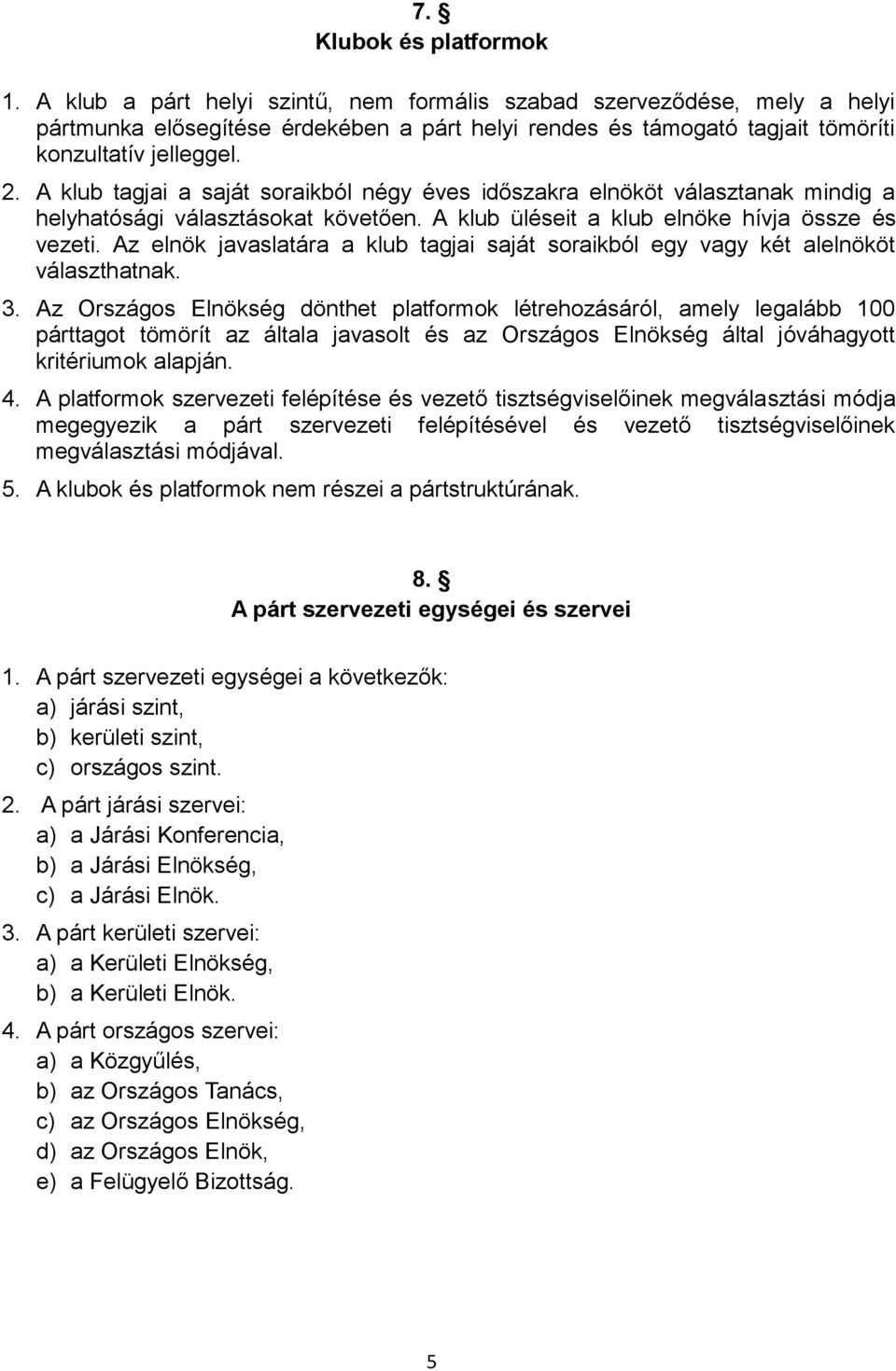 A klub tagjai a saját soraikból négy éves időszakra elnököt választanak mindig a helyhatósági választásokat követően. A klub üléseit a klub elnöke hívja össze és vezeti.