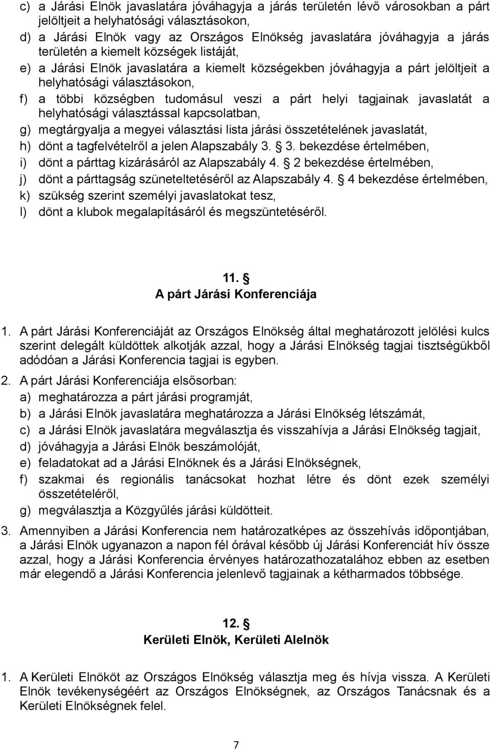 tagjainak javaslatát a helyhatósági választással kapcsolatban, g) megtárgyalja a megyei választási lista járási összetételének javaslatát, h) dönt a tagfelvételről a jelen Alapszabály 3.