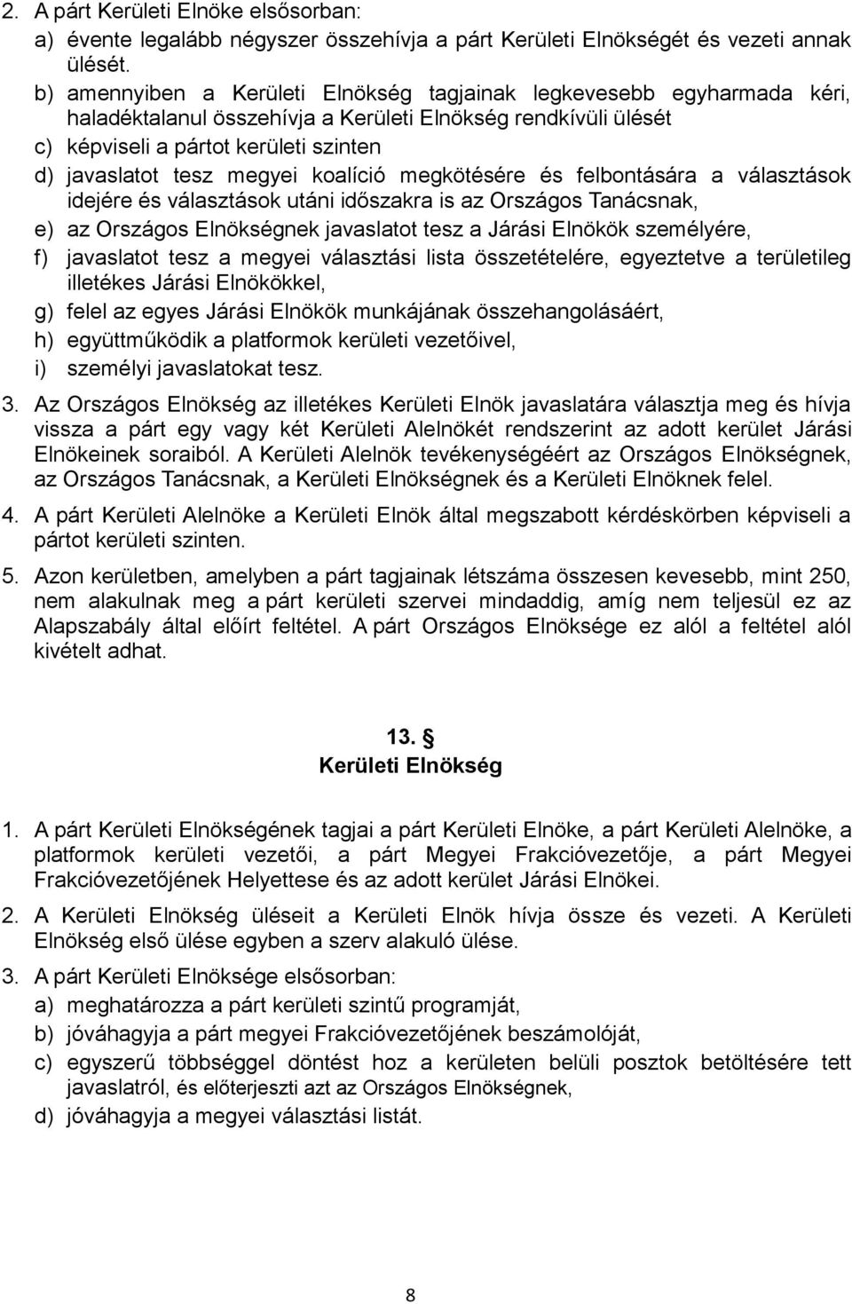 megyei koalíció megkötésére és felbontására a választások idejére és választások utáni időszakra is az Országos Tanácsnak, e) az Országos Elnökségnek javaslatot tesz a Járási Elnökök személyére, f)