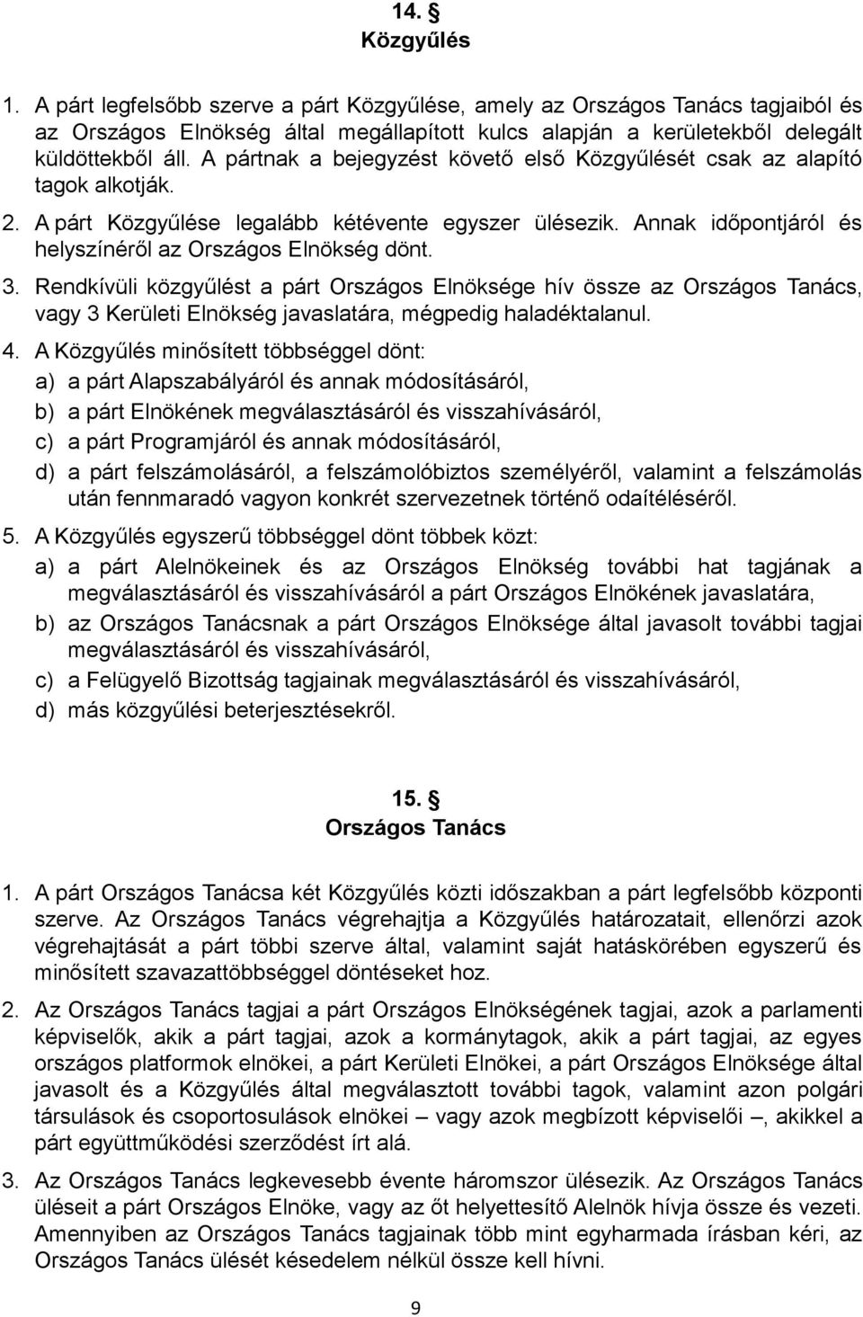 3. Rendkívüli közgyűlést a párt Országos Elnöksége hív össze az Országos Tanács, vagy 3 Kerületi Elnökség javaslatára, mégpedig haladéktalanul. 4.