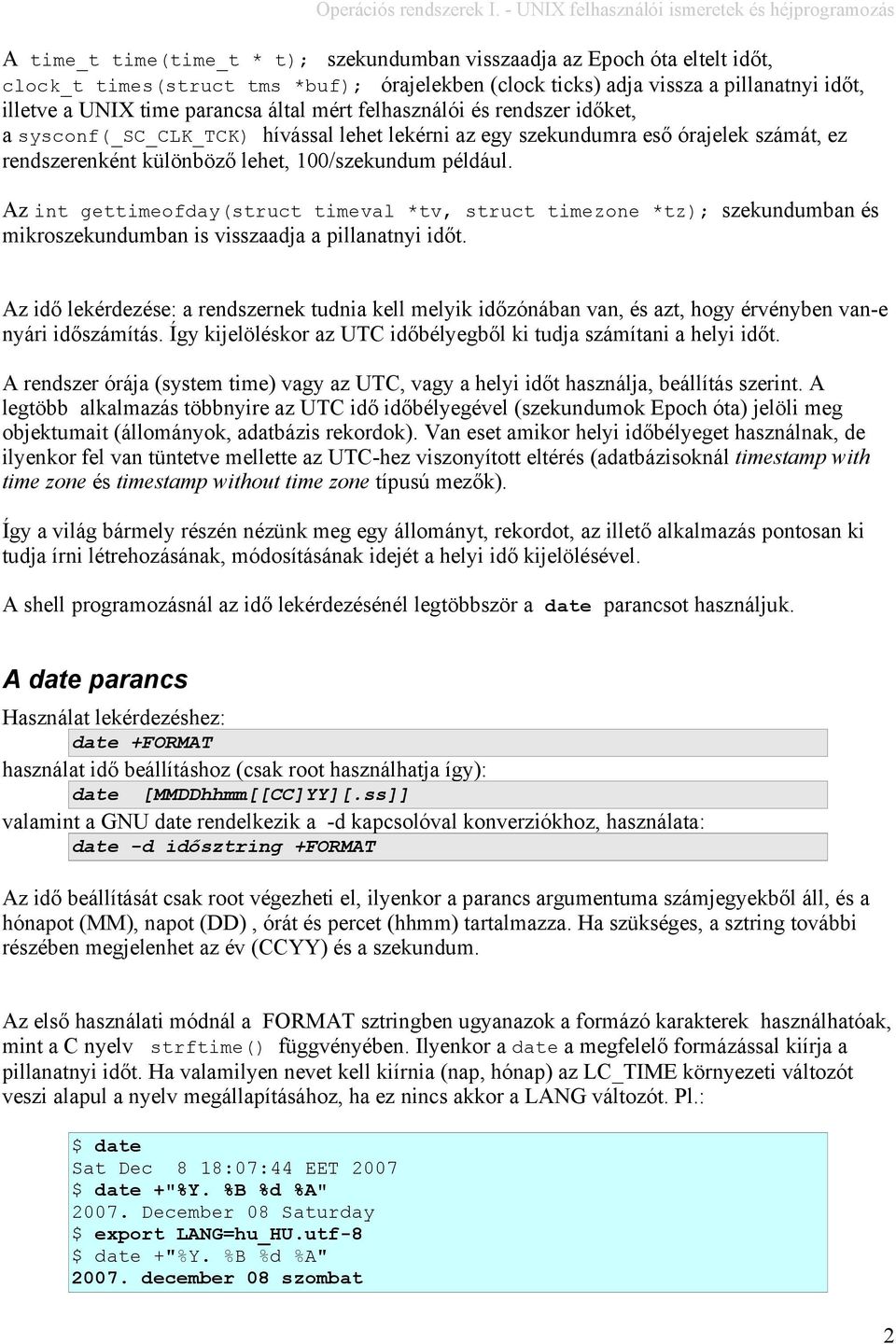 Az int gettimeofday(struct timeval *tv, struct timezone *tz); szekundumban és mikroszekundumban is visszaadja a pillanatnyi időt.