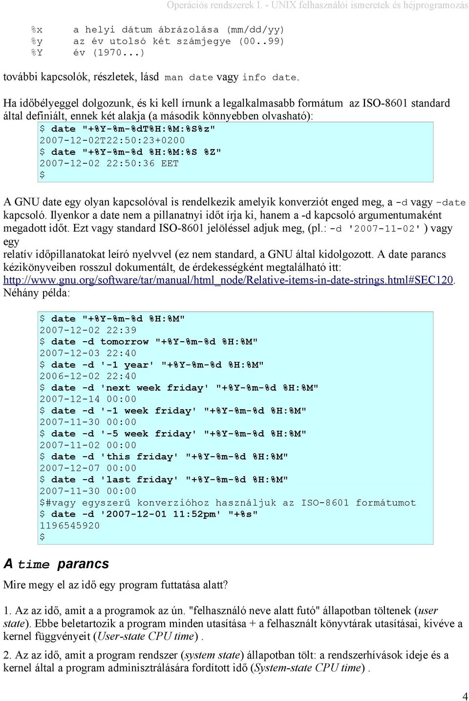 olvasható): date "+%Y-%m-%dT%H:%M:%S%z" 2007-12-02T22:50:23+0200 date "+%Y-%m-%d %H:%M:%S %Z" 2007-12-02 22:50:36 EET A GNU date egy olyan kapcsolóval is rendelkezik amelyik konverziót enged meg, a