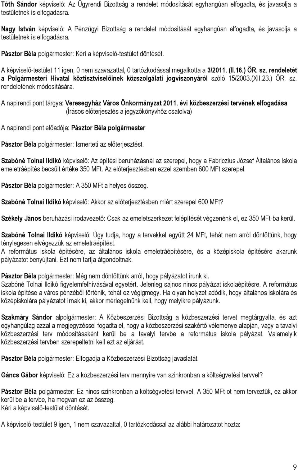 A képviselő-testület 11 igen, 0 nem szavazattal, 0 tartózkodással megalkotta a 3/2011. (II.16.) ÖR. sz. rendeletét a Polgármesteri Hivatal köztisztviselőinek közszolgálati jogviszonyáról szóló 15/2003.