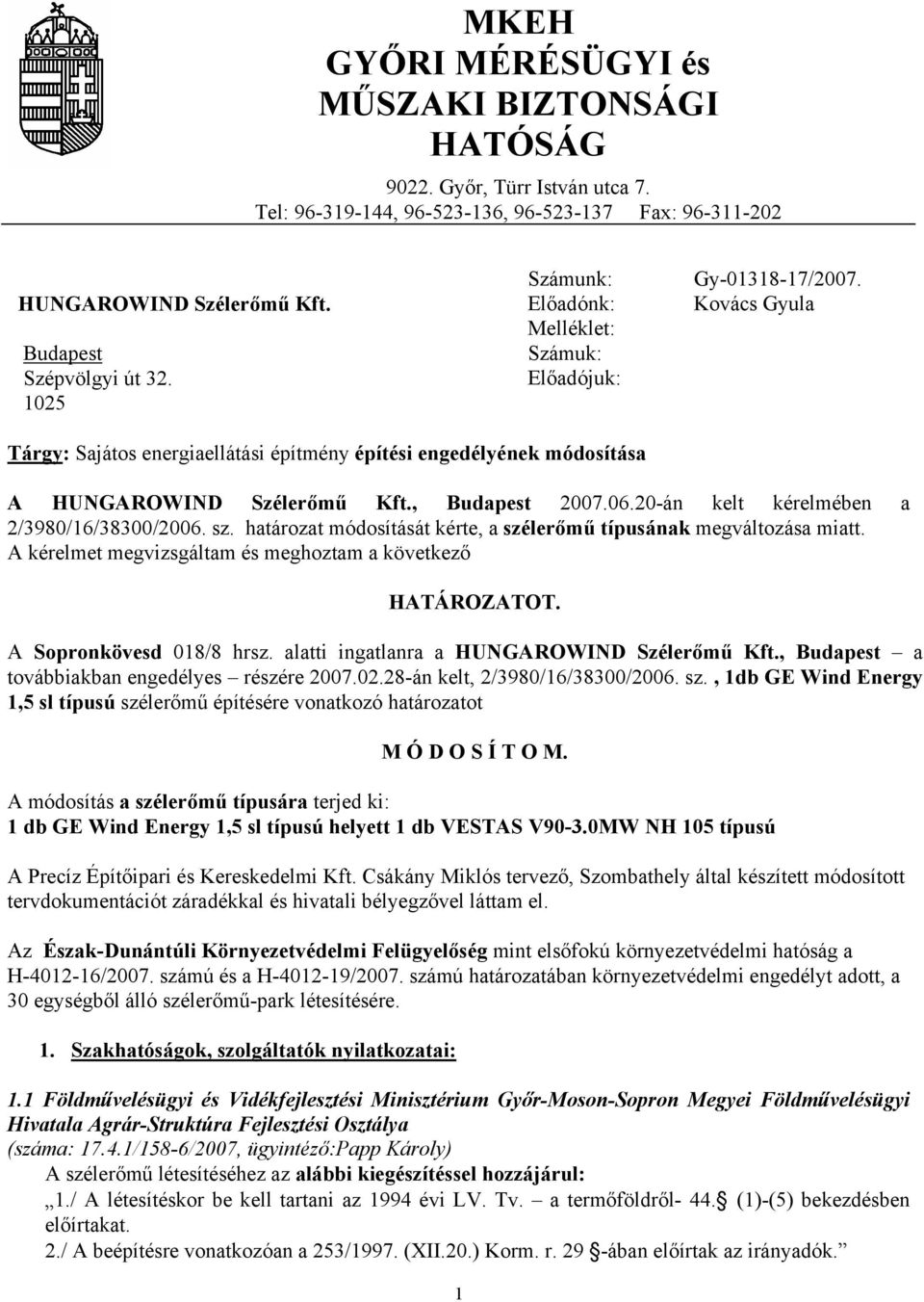 , Budapest 2007.06.20-án kelt kérelmében a 2/3980/16/38300/2006. sz. határozat módosítását kérte, a szélerőmű típusának megváltozása miatt.