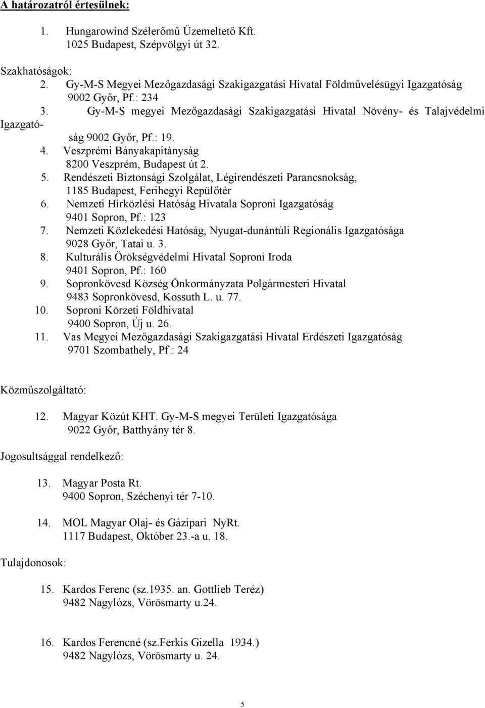 Gy-M-S megyei Mezőgazdasági Szakigazgatási Hivatal Növény- és Talajvédelmi Igazgatóság 9002 Győr, Pf.: 19. 4. Veszprémi Bányakapitányság 8200 Veszprém, Budapest út 2. 5.