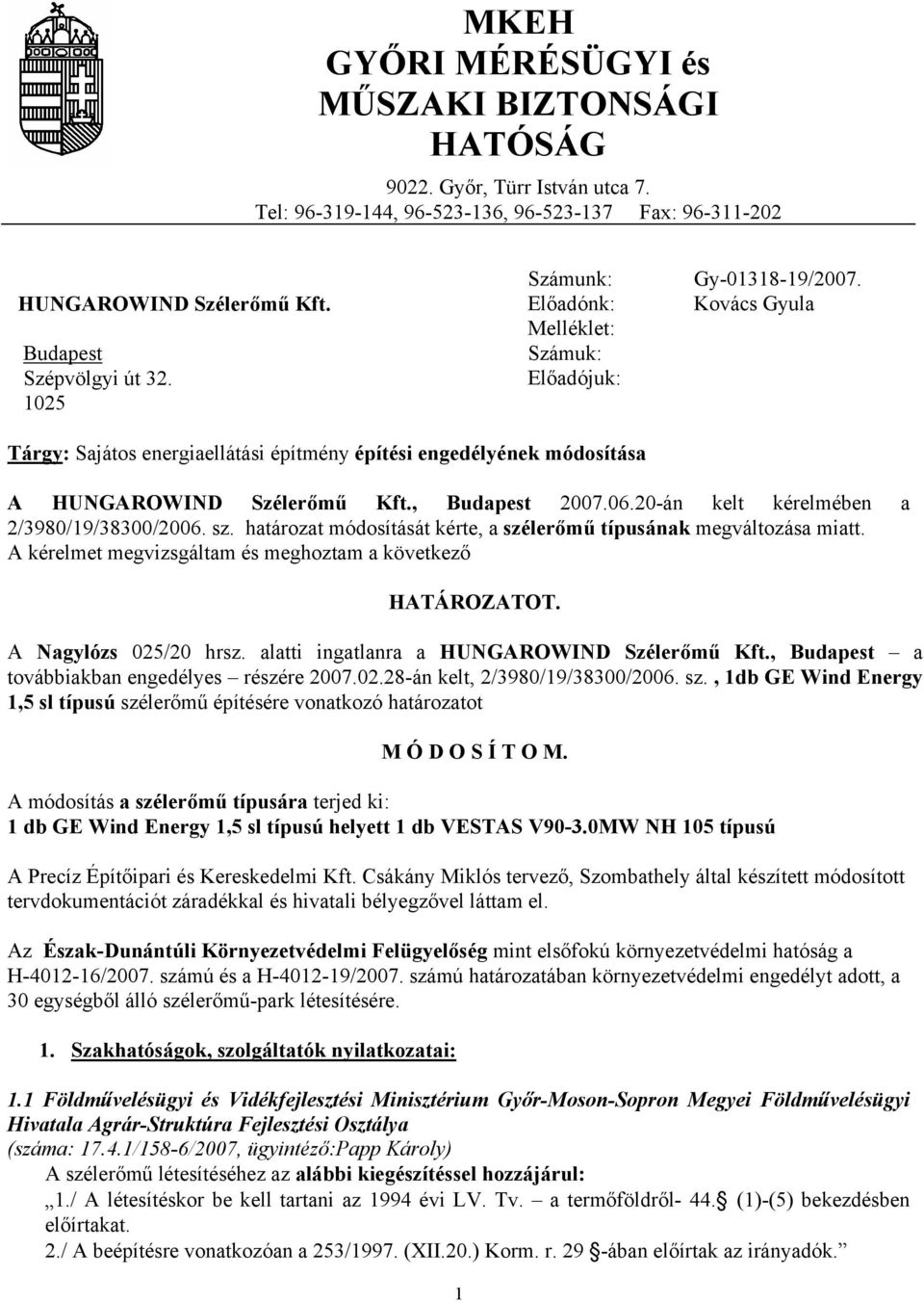 , Budapest 2007.06.20-án kelt kérelmében a 2/3980/19/38300/2006. sz. határozat módosítását kérte, a szélerőmű típusának megváltozása miatt.