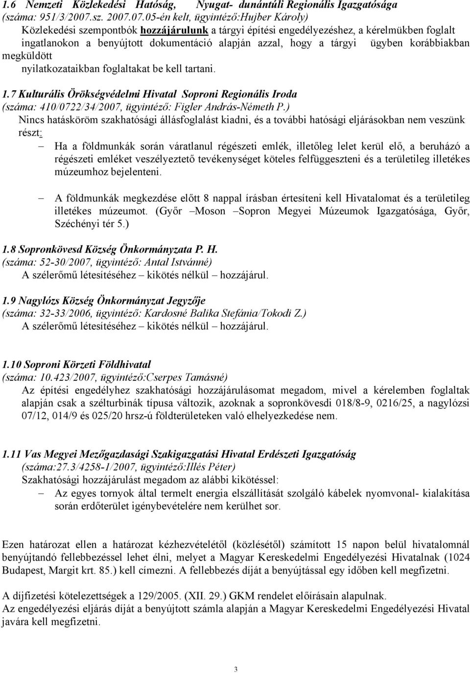 07.05-én kelt, ügyintéző:hujber Károly) Közlekedési szempontbók hozzájárulunk a tárgyi építési engedélyezéshez, a kérelmükben foglalt ingatlanokon a benyújtott dokumentáció alapján azzal, hogy a